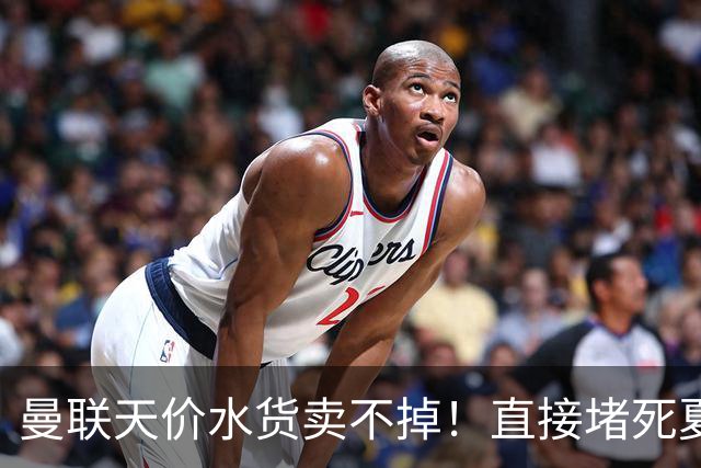 曼联天价水货卖不掉！直接堵死夏窗的路，22球神锋干看着却签不了